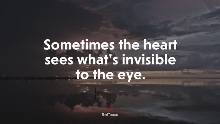 Sometimes the heart sees what’s invisible to the eye. | Alfred Tennyson quote