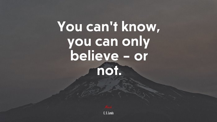 You can’t know, you can only believe – or not. | C. S. Lewis quote