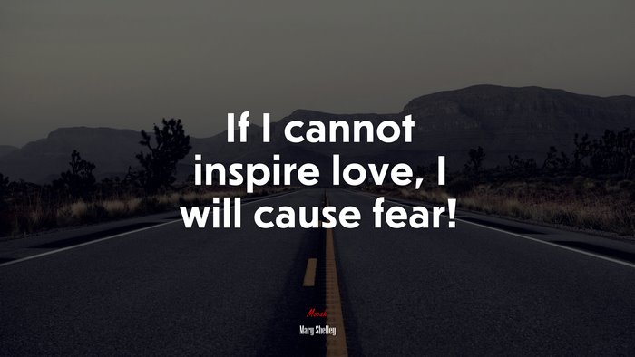 If I cannot inspire love, I will cause fear! | Mary Shelley quote