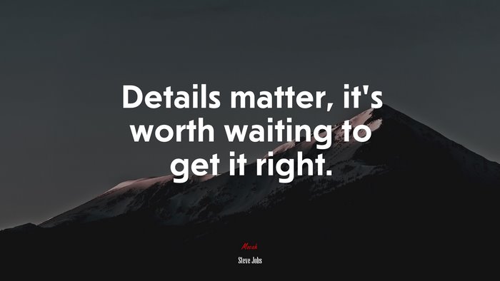 Details matter, it’s worth waiting to get it right. | Steve Jobs quote