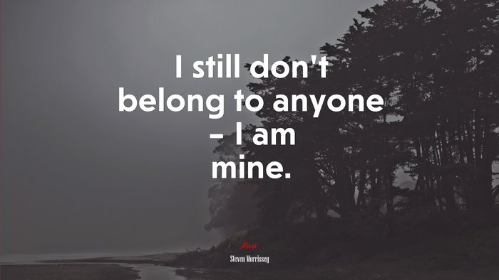 I still don’t belong to anyone – I am mine. | Steven Morrissey quote