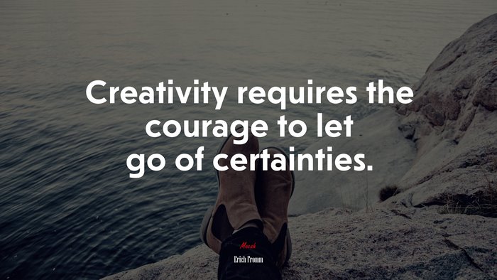 Creativity requires the courage to let go of certainties. | Erich Fromm quote