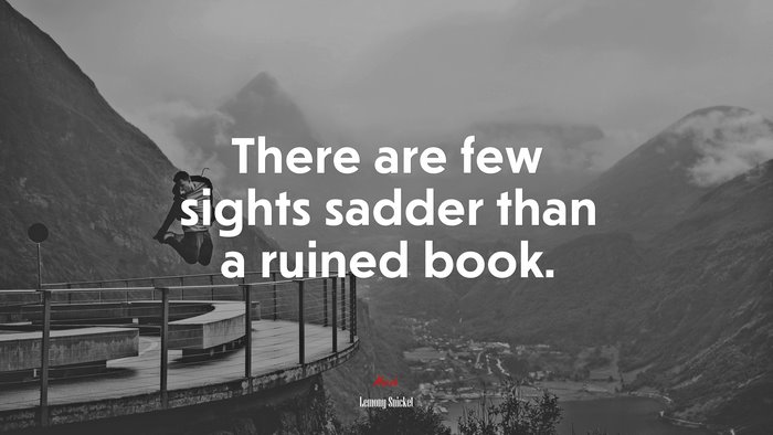 There are few sights sadder than a ruined book. | Lemony Snicket quote