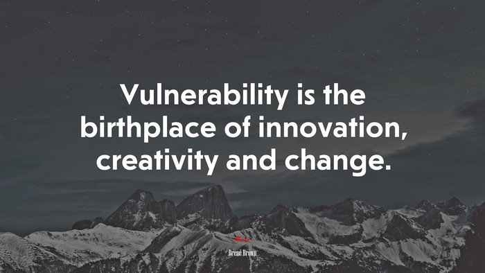 Vulnerability is the birthplace of innovation, creativity and change. | Brené Brown quote