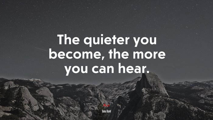 The quieter you become, the more you can hear. | Ram Dass quote