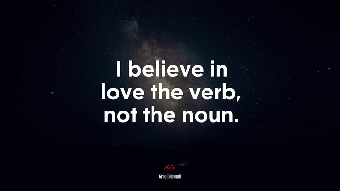 I believe in love the verb, not the noun. | Greg Behrendt quote
