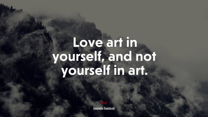 Love art in yourself, and not yourself in art. | Konstantin Stanislavski quote