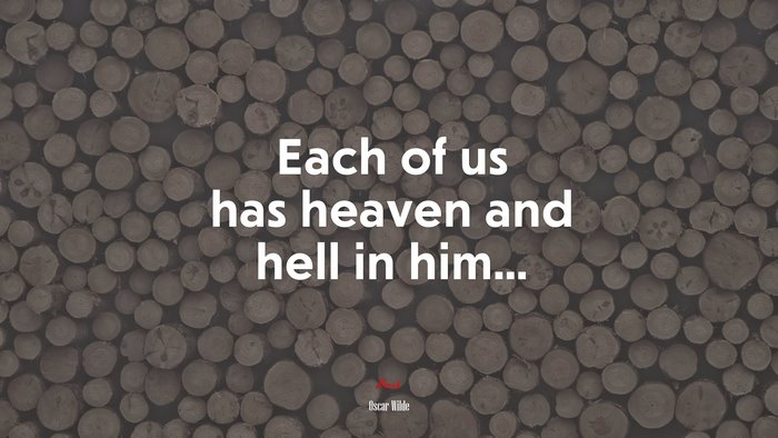 Each of us has heaven and hell in him... | Oscar Wilde quote