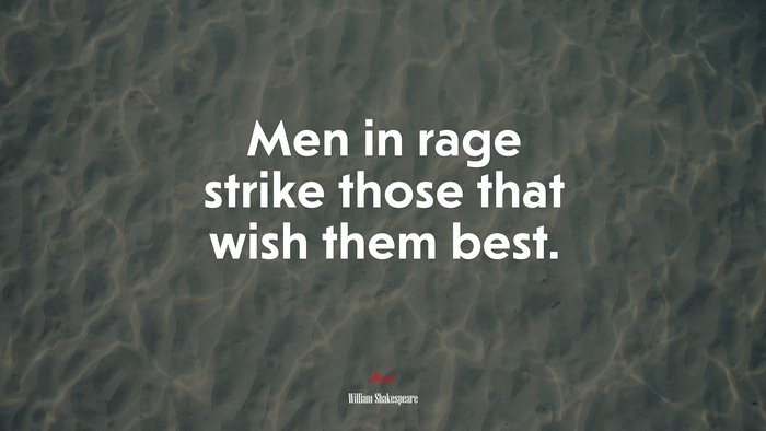 Men In Rage Strike Those That Wish Them Best. | William Shakespeare ...