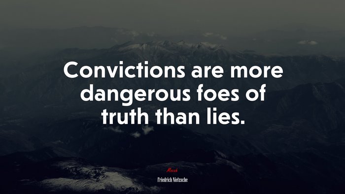 Convictions are more dangerous foes of truth than lies. | Friedrich Nietzsche quote