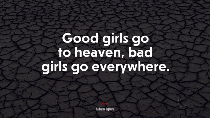 Good girls go to heaven, bad girls go everywhere. | Katharine Hepburn quote