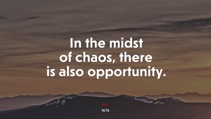 In the midst of chaos, there is also opportunity. | Sun Tzu quote