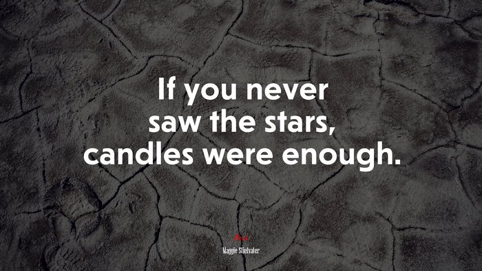If you never saw the stars, candles were enough. | Maggie Stiefvater quote