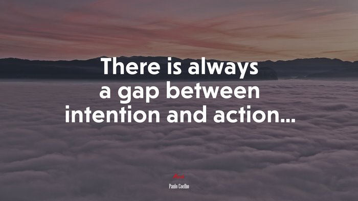 There is always a gap between intention and action... | Paulo Coelho quote