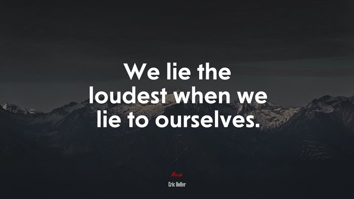 We lie the loudest when we lie to ourselves. | Eric Hoffer quote