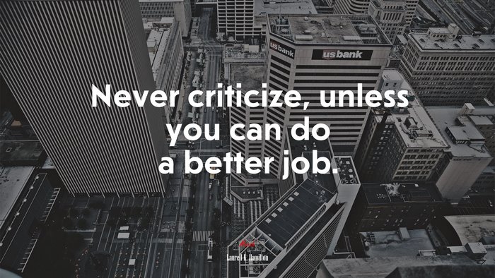 Never criticize, unless you can do a better job. | Laurell K. Hamilton quote