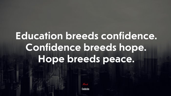 Education breeds confidence. Confidence breeds hope. Hope breeds peace. | Confucius quote