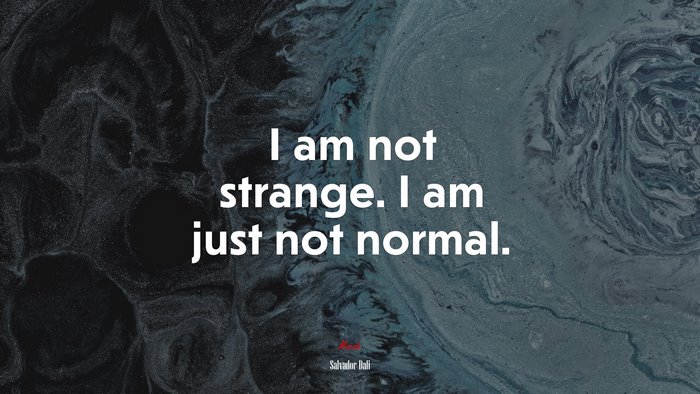 I am not strange. I am just not normal. | Salvador Dalí quote