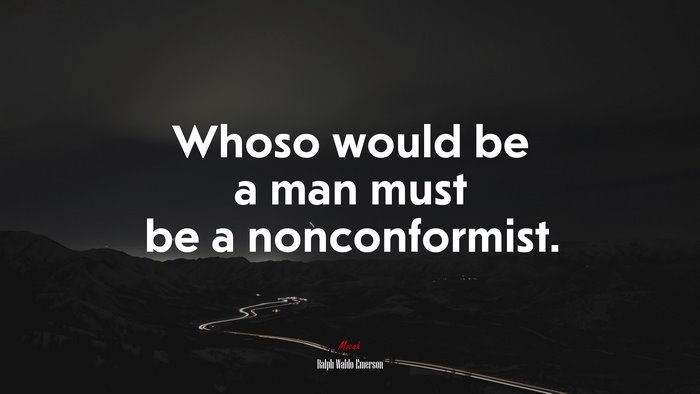 Whoso would be a man must be a nonconformist. | Ralph Waldo Emerson quote