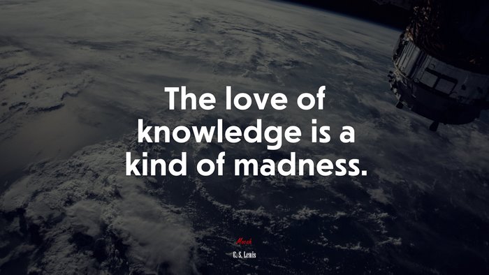 The love of knowledge is a kind of madness. | C. S. Lewis quote