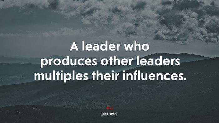 A leader who produces other leaders multiples their influences. | John C. Maxwell quote