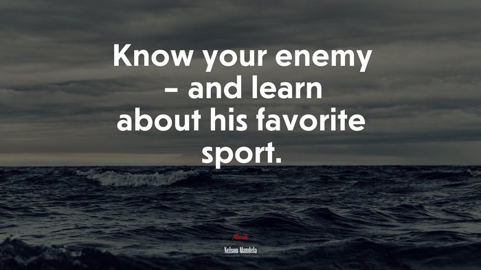 Know your enemy – and learn about his favorite sport. | Nelson Mandela quote