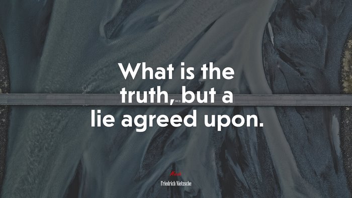 What is the truth, but a lie agreed upon. | Friedrich Nietzsche quote