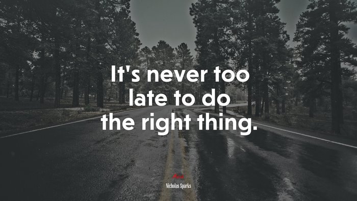 It’s never too late to do the right thing. | Nicholas Sparks quote