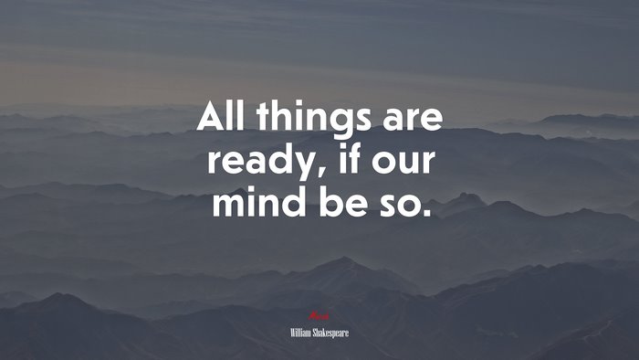 All things are ready, if our mind be so. | William Shakespeare quote
