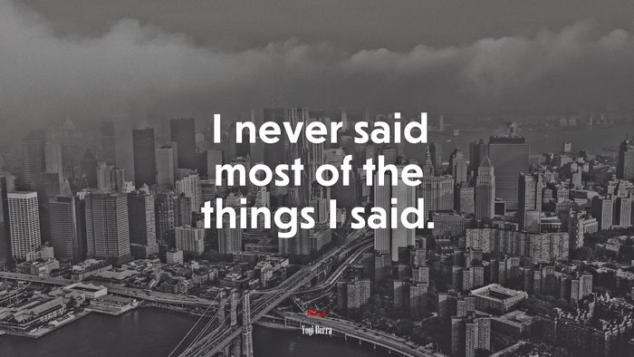 I never said most of the things I said. | Yogi Berra quote