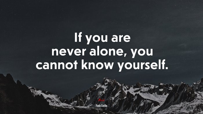 If you are never alone, you cannot know yourself. | Paulo Coelho quote