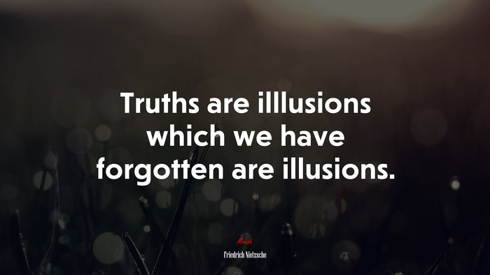 Truths are illlusions which we have forgotten are illusions. | Friedrich Nietzsche quote