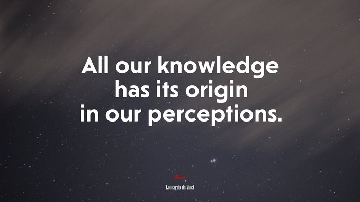 All our knowledge has its origin in our perceptions. | Leonardo da Vinci quote