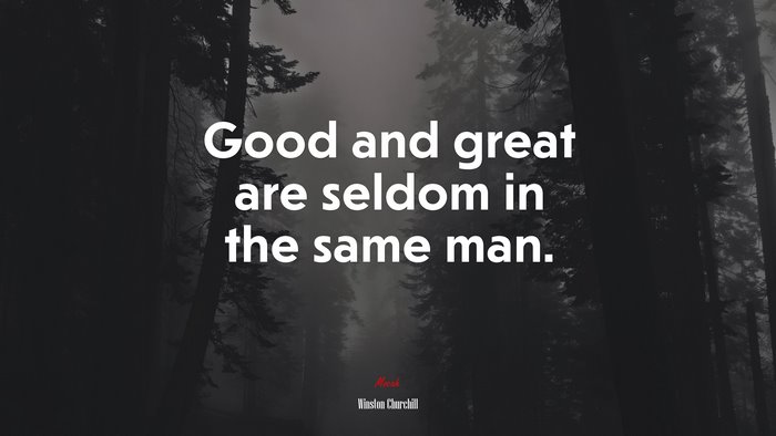 Good and great are seldom in the same man. | Winston Churchill quote