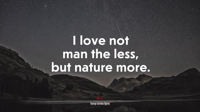 I love not man the less, but nature more. | George Gordon Byron quote