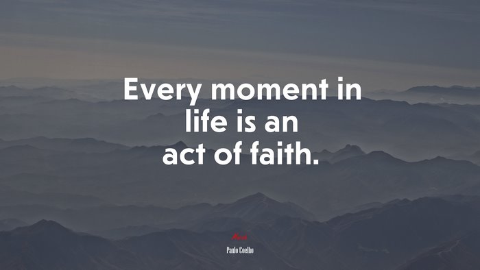 Every moment in life is an act of faith. | Paulo Coelho quote