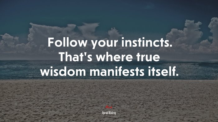 Follow your instincts. That’s where true wisdom manifests itself. | Oprah Winfrey quote