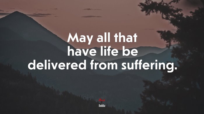 May all that have life be delivered from suffering. | Buddha quote