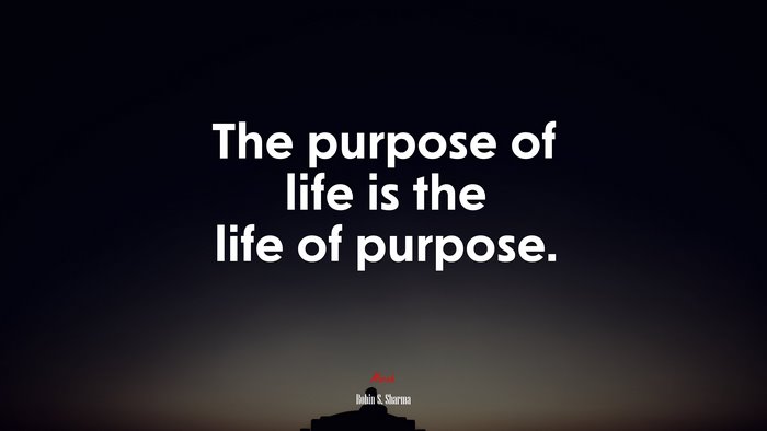 The purpose of life is the life of purpose. | Robin S. Sharma quote