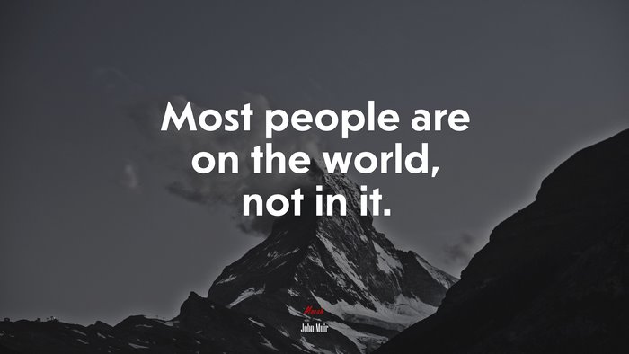 Most people are on the world, not in it. | John Muir quote