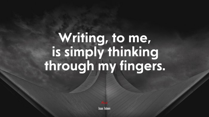 Writing, to me, is simply thinking through my fingers. | Isaac Asimov quote
