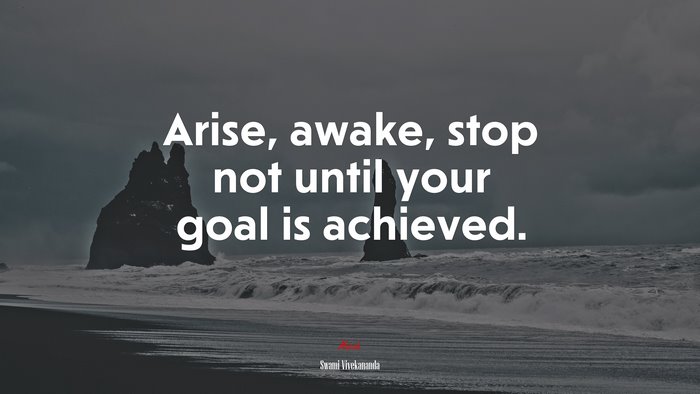 Arise, awake, stop not until your goal is achieved. | Swami Vivekananda quote