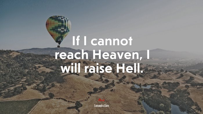 If I cannot reach Heaven, I will raise Hell. | Cassandra Clare quote