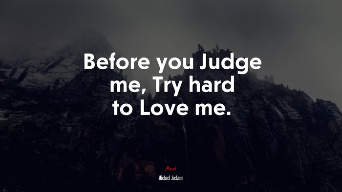 Before you Judge me, Try hard to Love me. | Michael Jackson quote