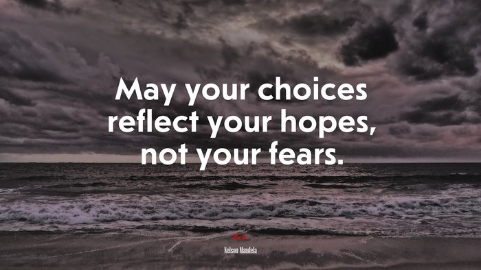 May your choices reflect your hopes, not your fears. | Nelson Mandela quote