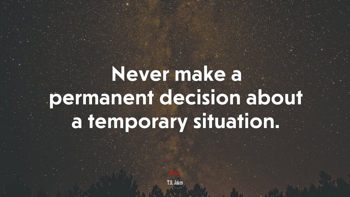 Never make a permanent decision about a temporary situation. | T.D. Jakes quote