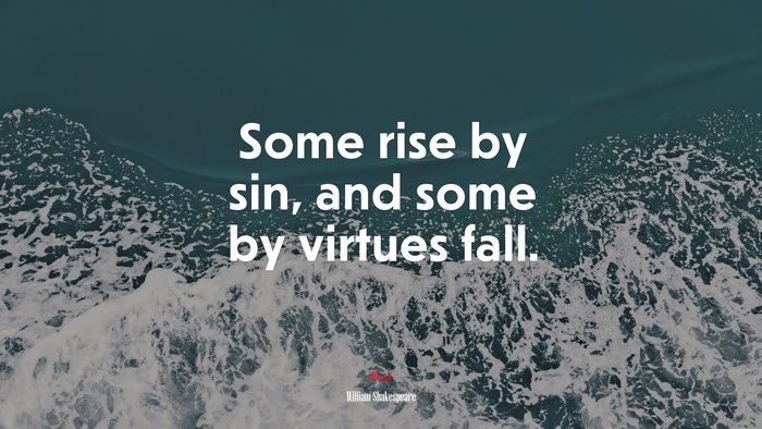 Some rise by sin, and some by virtues fall. | William Shakespeare quote