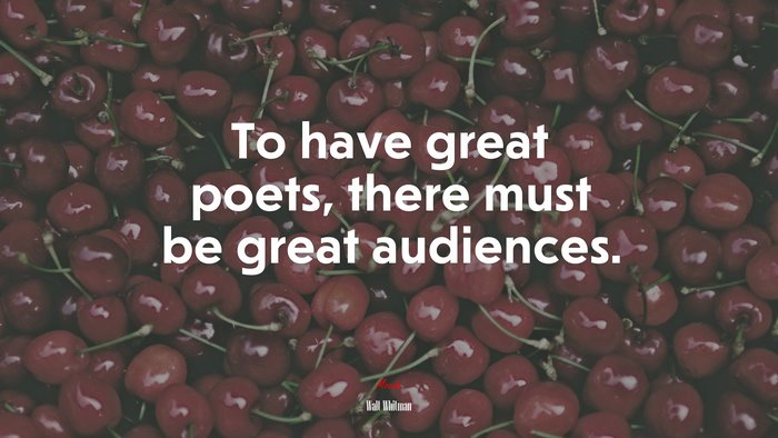 To have great poets, there must be great audiences. | Walt Whitman quote