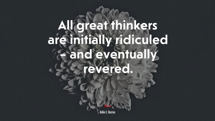 All great thinkers are initially ridiculed – and eventually revered. | Robin S. Sharma quote