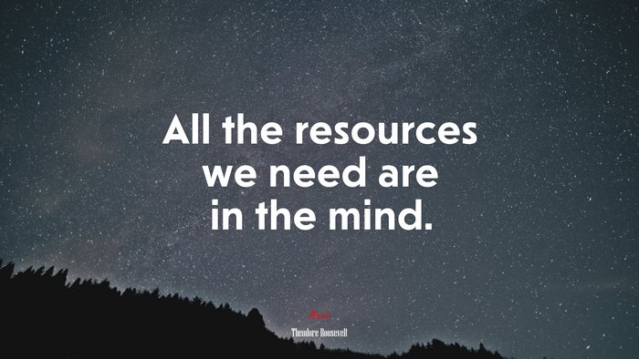 All the resources we need are in the mind. | Theodore Roosevelt quote